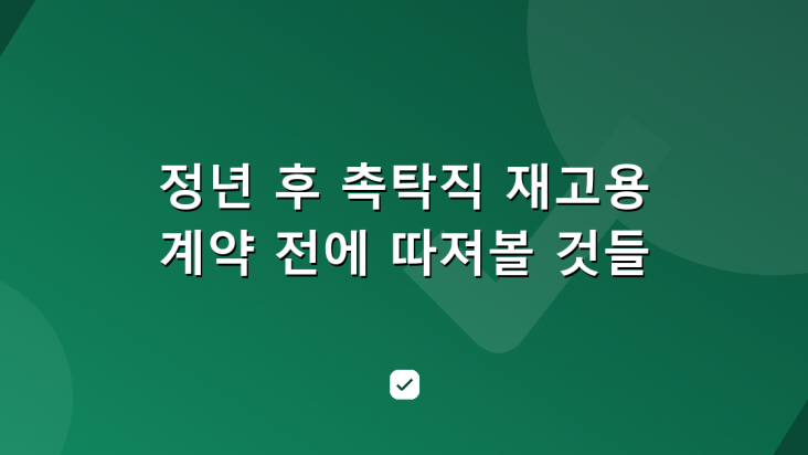 정년 후 촉탁직 재고용, 계약서에 서명하기 전에 따져볼 것들 — HowCheck 확인