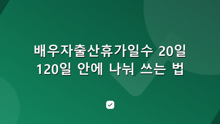 배우자출산휴가일수 20일 — 근무일 기준 계산과 3회 분할 사용법 — HowCheck 확인